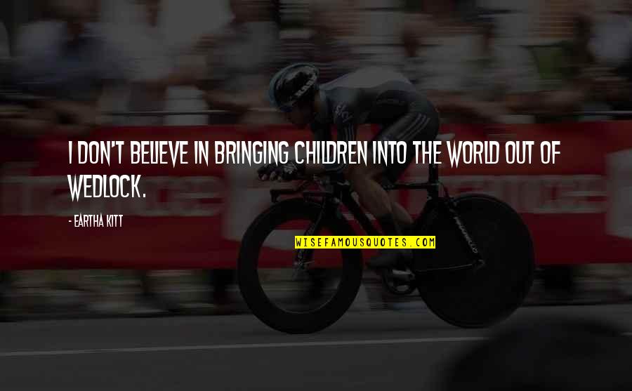 Wedlock's Quotes By Eartha Kitt: I don't believe in bringing children into the