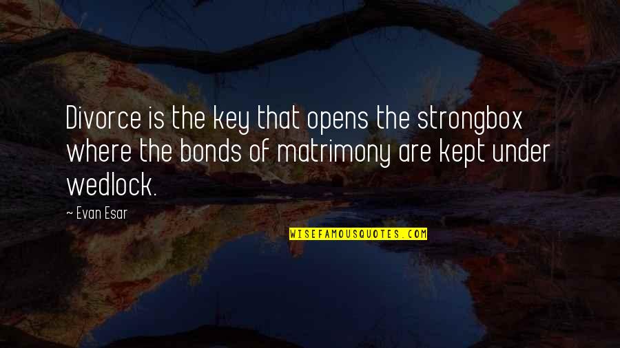 Wedlock's Quotes By Evan Esar: Divorce is the key that opens the strongbox Wedlock's Quotes By Evan Esar: Divorce is the key that opens the strongbox