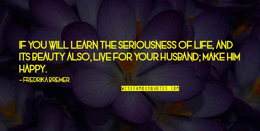 Wedlock's Quotes By Fredrika Bremer: If you will learn the seriousness of life, Wedlock's Quotes By Fredrika Bremer: If you will learn the seriousness of life,