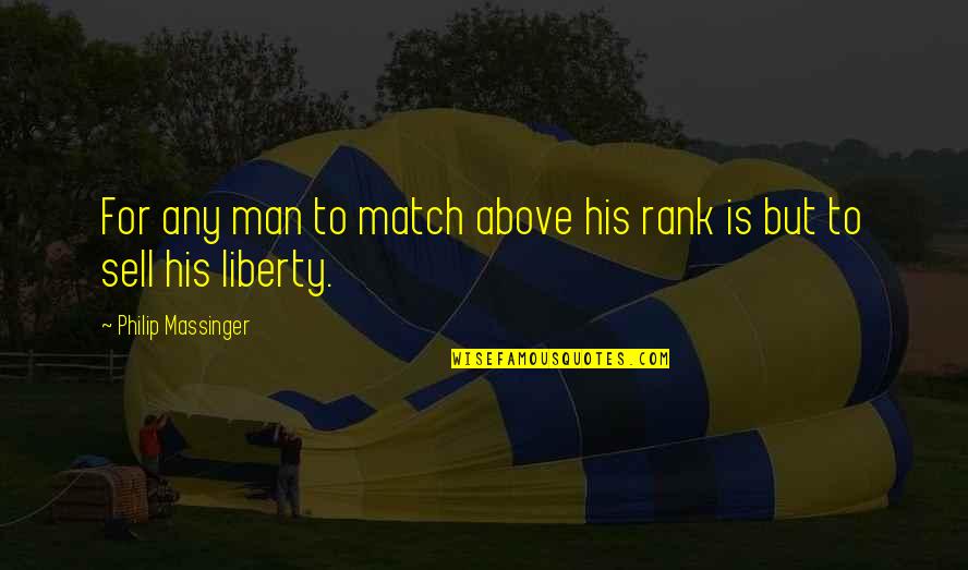 Wedlock's Quotes By Philip Massinger: For any man to match above his rank Wedlock's Quotes By Philip Massinger: For any man to match above his rank