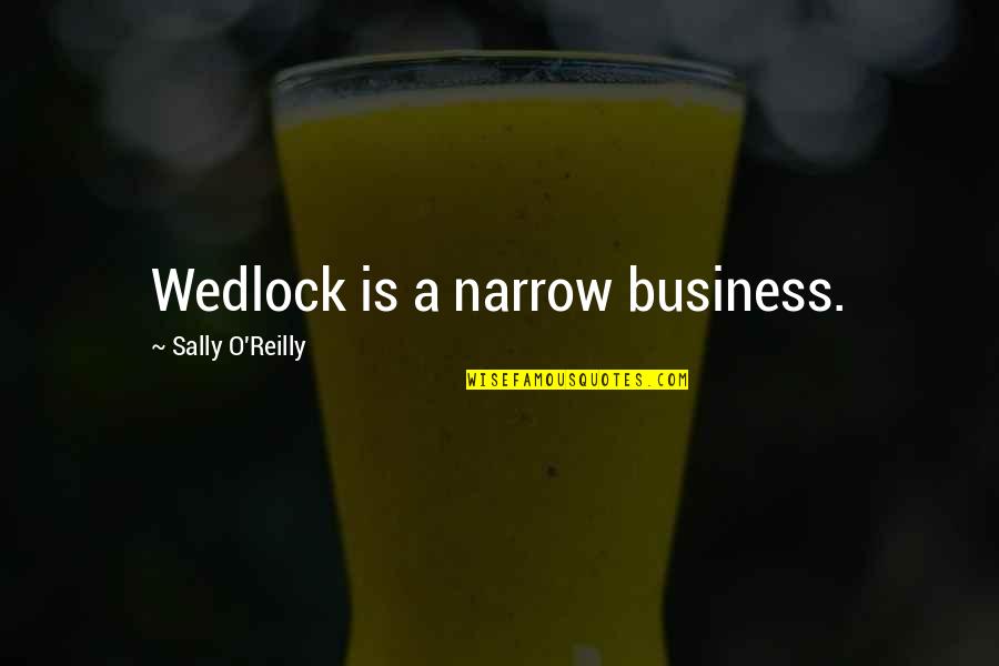 Wedlock's Quotes By Sally O'Reilly: Wedlock is a narrow business. Wedlock's Quotes By Sally O'Reilly: Wedlock is a narrow business.