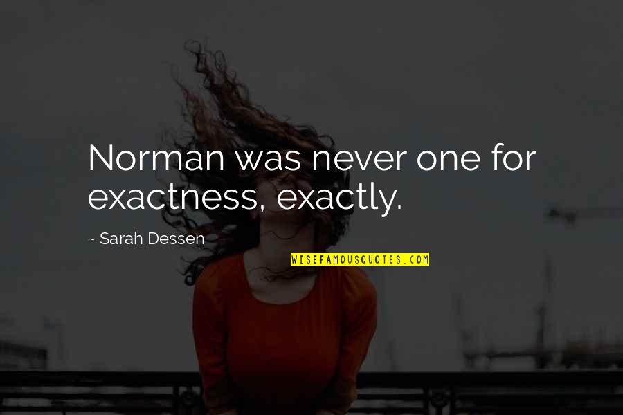 Wedman Group Quotes By Sarah Dessen: Norman was never one for exactness, exactly. Wedman Group Quotes By Sarah Dessen: Norman was never one for exactness, exactly.