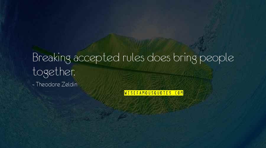 Wedner Delmonte Quotes By Theodore Zeldin: Breaking accepted rules does bring people together. Wedner Delmonte Quotes By Theodore Zeldin: Breaking accepted rules does bring people together.