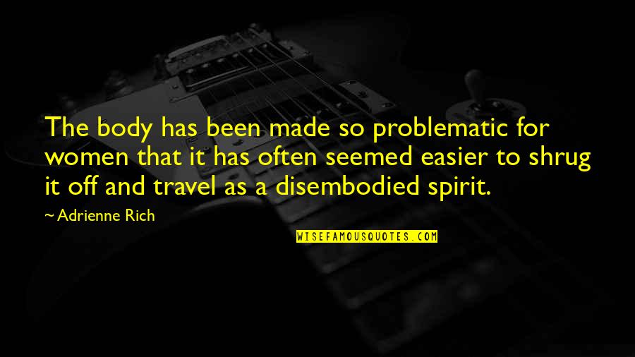 Wedner Dorlean Quotes By Adrienne Rich: The body has been made so problematic for