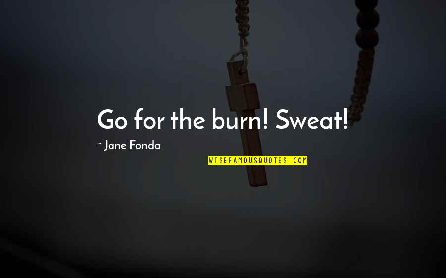 Wedner Tranchant Quotes By Jane Fonda: Go for the burn! Sweat!