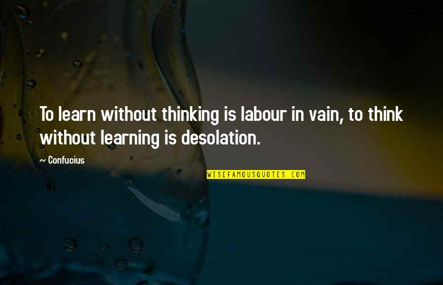 Wednesbury Unreasonableness Quotes By Confucius: To learn without thinking is labour in vain,
