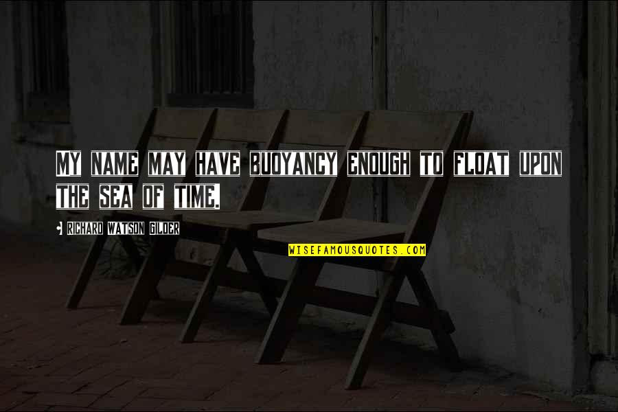 Wednesday Awesome Quotes By Richard Watson Gilder: My name may have buoyancy enough to float Wednesday Awesome Quotes By Richard Watson Gilder: My name may have buoyancy enough to float