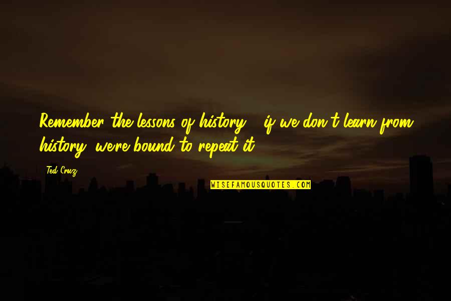 Wednesday Evening Blessing Quotes By Ted Cruz: Remember the lessons of history - if we Wednesday Evening Blessing Quotes By Ted Cruz: Remember the lessons of history - if we