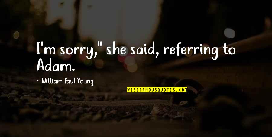 Wednesday Hump Day Motivational Quotes By William Paul Young: I'm sorry," she said, referring to Adam.