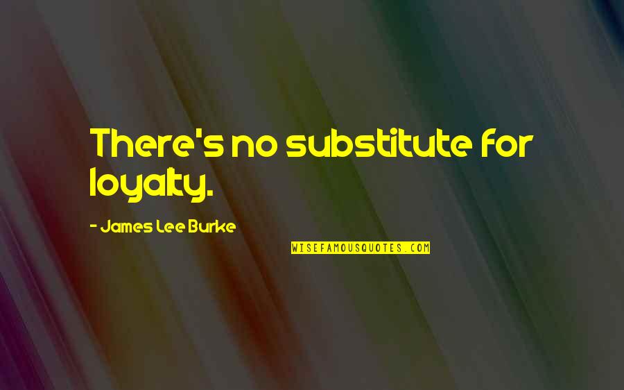 Wednesday Hump Day Quotes By James Lee Burke: There's no substitute for loyalty.