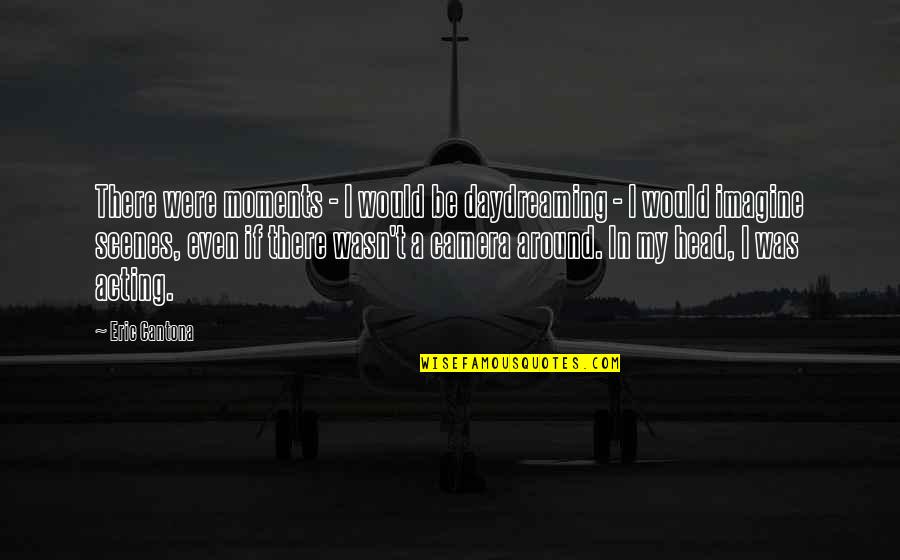 Wednesday Morning Love Quotes By Eric Cantona: There were moments - I would be daydreaming