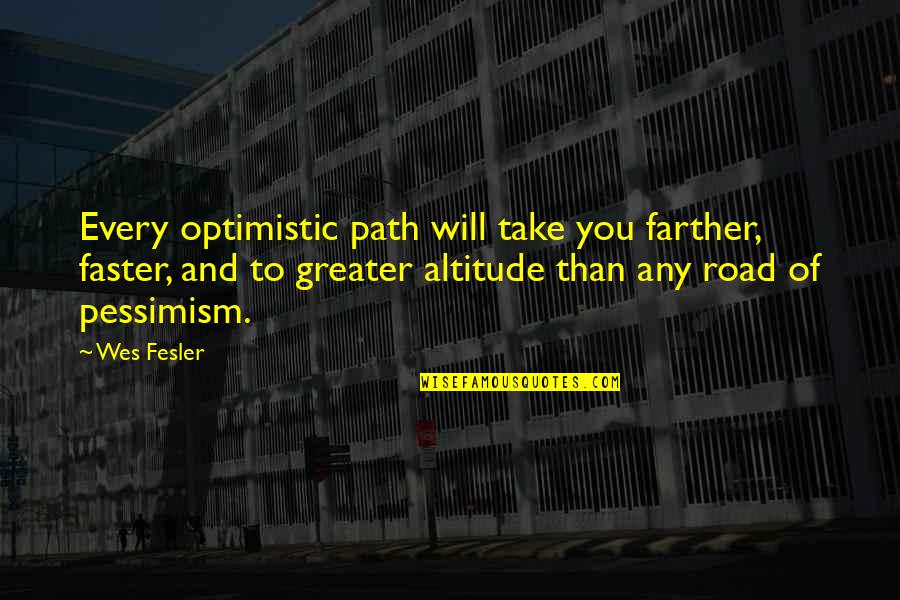 Wednesday Morning Love Quotes By Wes Fesler: Every optimistic path will take you farther, faster,