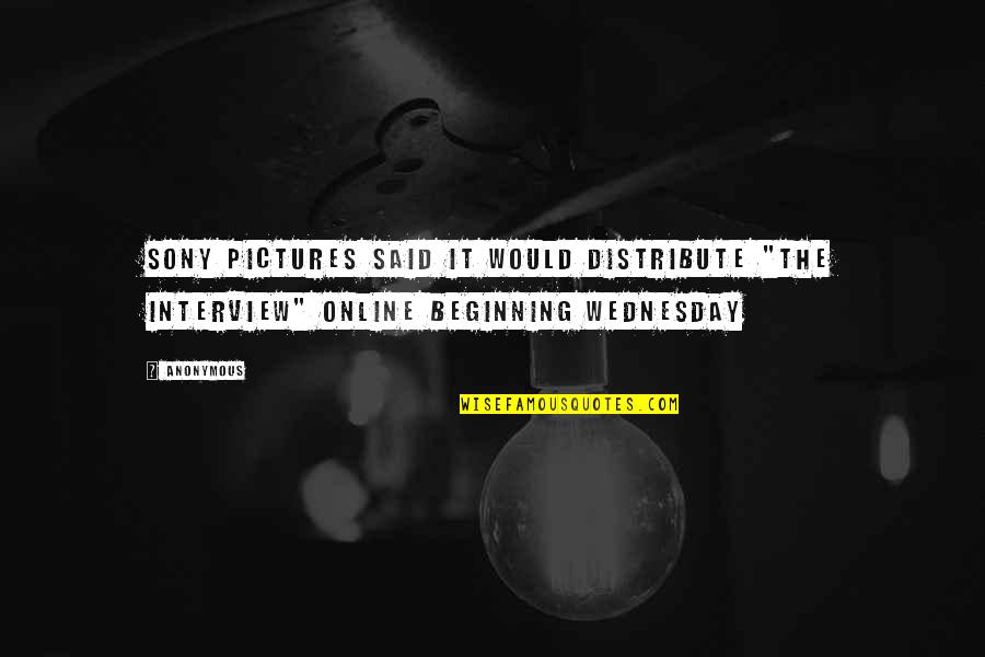 Wednesday Quotes By Anonymous: Sony Pictures said it would distribute "The Interview"