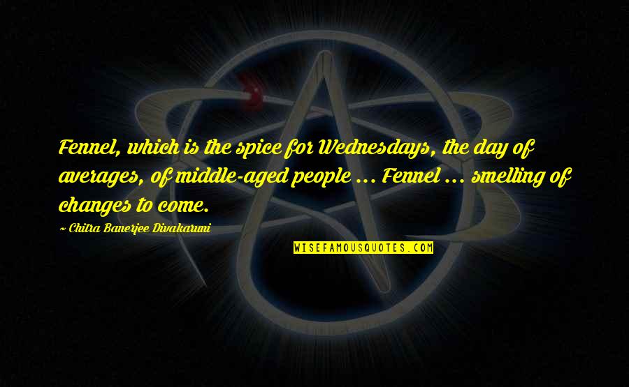 Wednesday Quotes By Chitra Banerjee Divakaruni: Fennel, which is the spice for Wednesdays, the