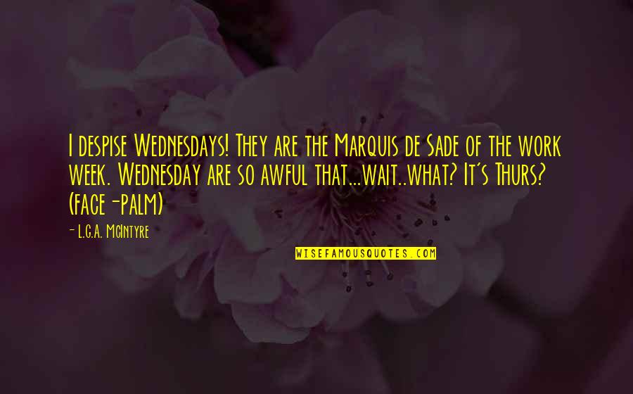 Wednesday Quotes By L.G.A. McIntyre: I despise Wednesdays! They are the Marquis de