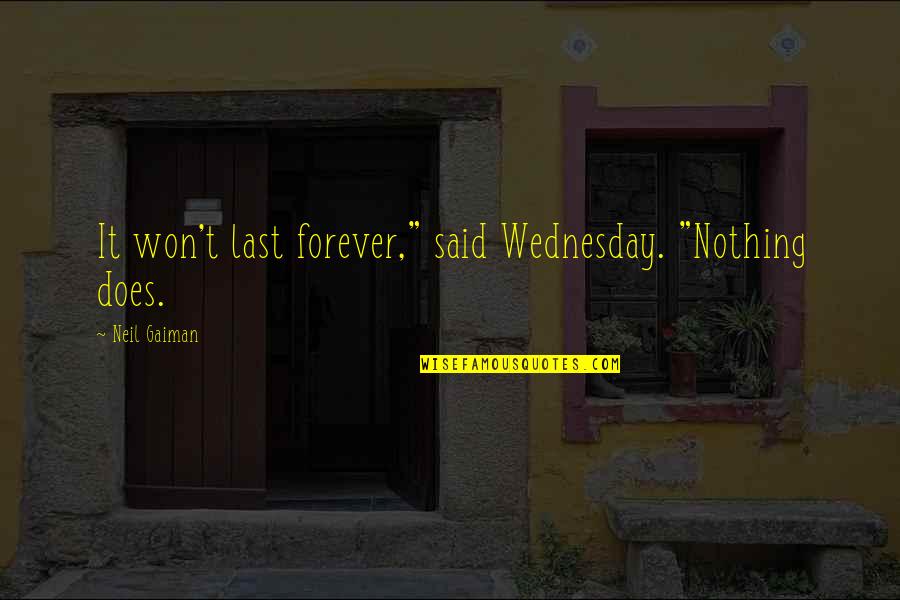 Wednesday Quotes By Neil Gaiman: It won't last forever," said Wednesday. "Nothing does.