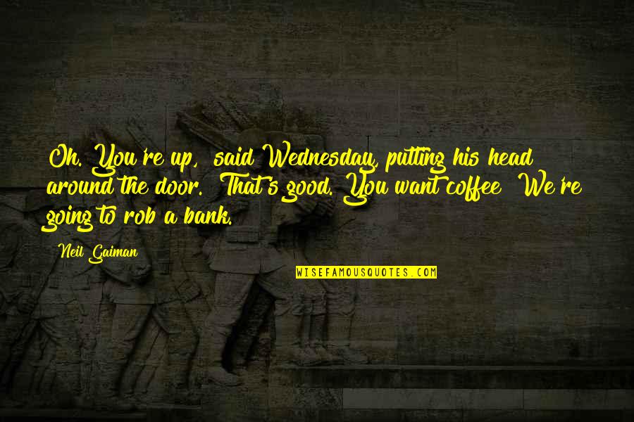 Wednesday Quotes By Neil Gaiman: Oh. You're up," said Wednesday, putting his head