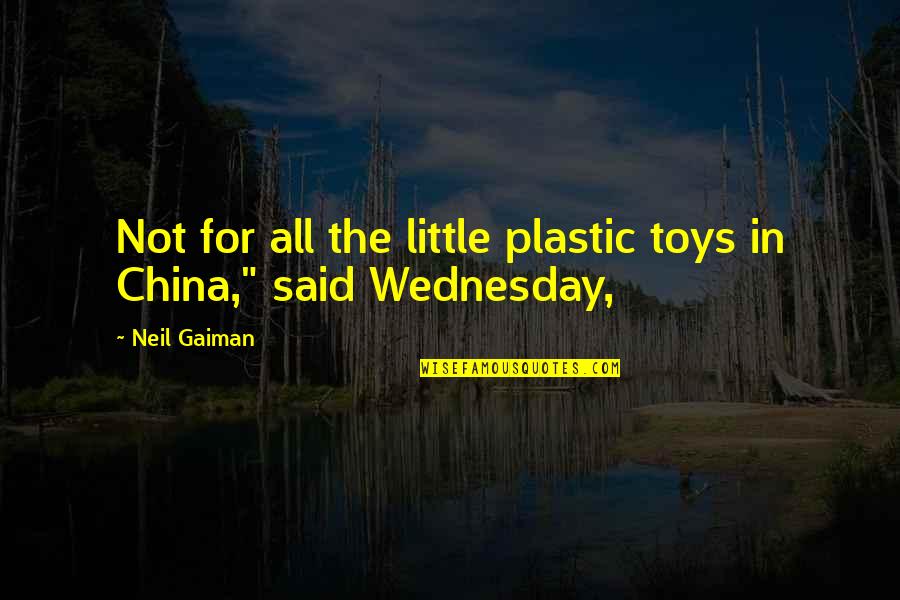 Wednesday Quotes By Neil Gaiman: Not for all the little plastic toys in