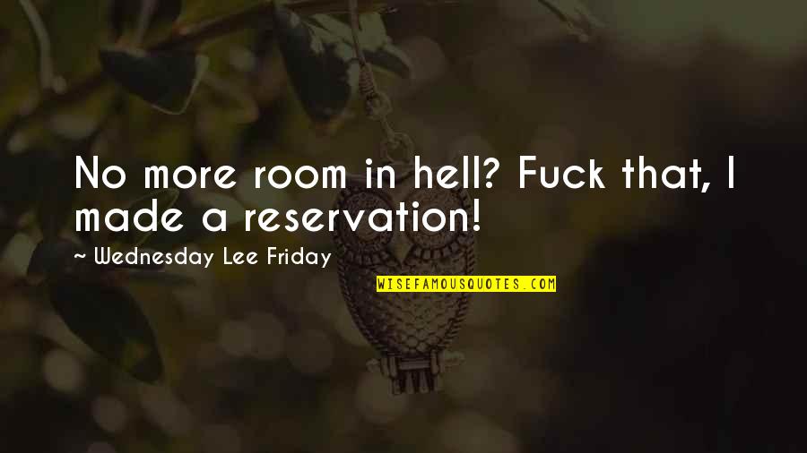 Wednesday Quotes By Wednesday Lee Friday: No more room in hell? Fuck that, I