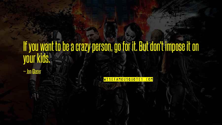 Wednesday Teamwork Quotes By Jon Glaser: If you want to be a crazy person,