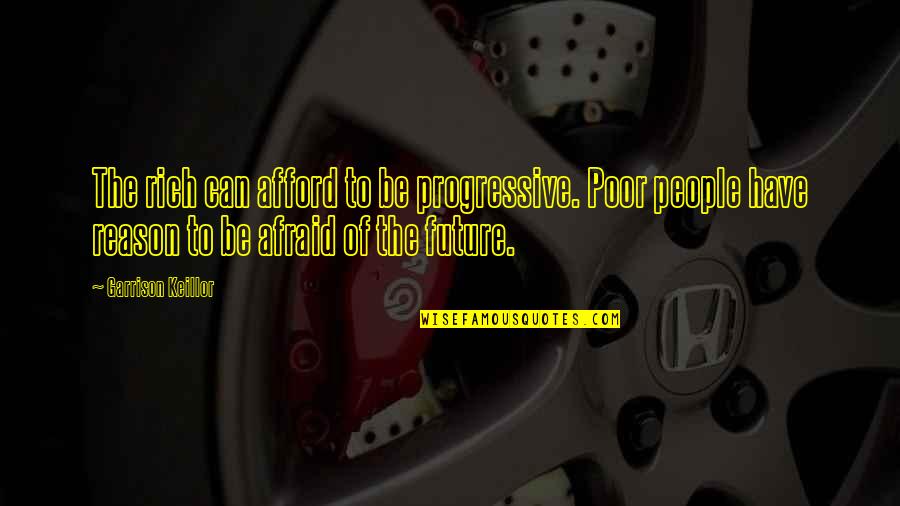 Wednesday Tumblr Quotes By Garrison Keillor: The rich can afford to be progressive. Poor