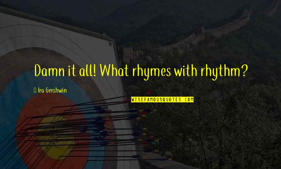 Wednesday Tumblr Quotes By Ira Gershwin: Damn it all! What rhymes with rhythm?