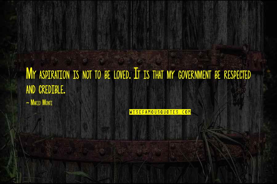 Wednesday Work Day Inspirational Quotes By Mario Monti: My aspiration is not to be loved. It
