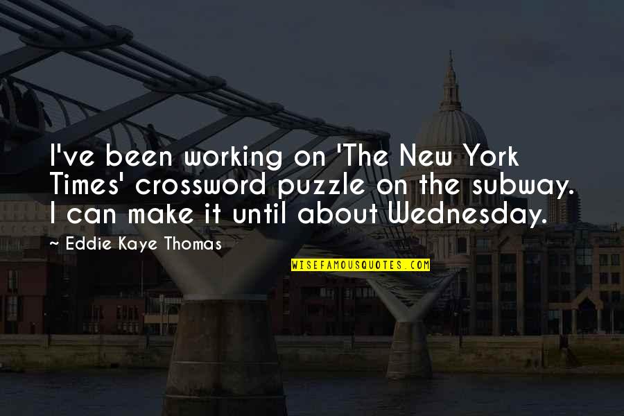 Wednesday Working Quotes By Eddie Kaye Thomas: I've been working on 'The New York Times' Wednesday Working Quotes By Eddie Kaye Thomas: I've been working on 'The New York Times'