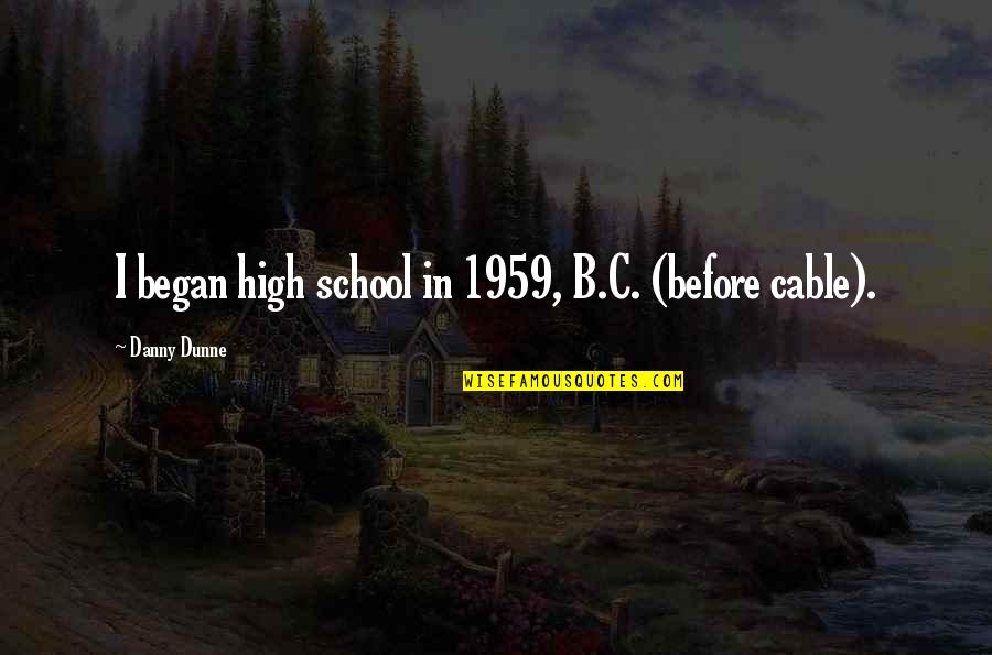 Wednesdays Funny Quotes By Danny Dunne: I began high school in 1959, B.C. (before Wednesdays Funny Quotes By Danny Dunne: I began high school in 1959, B.C. (before