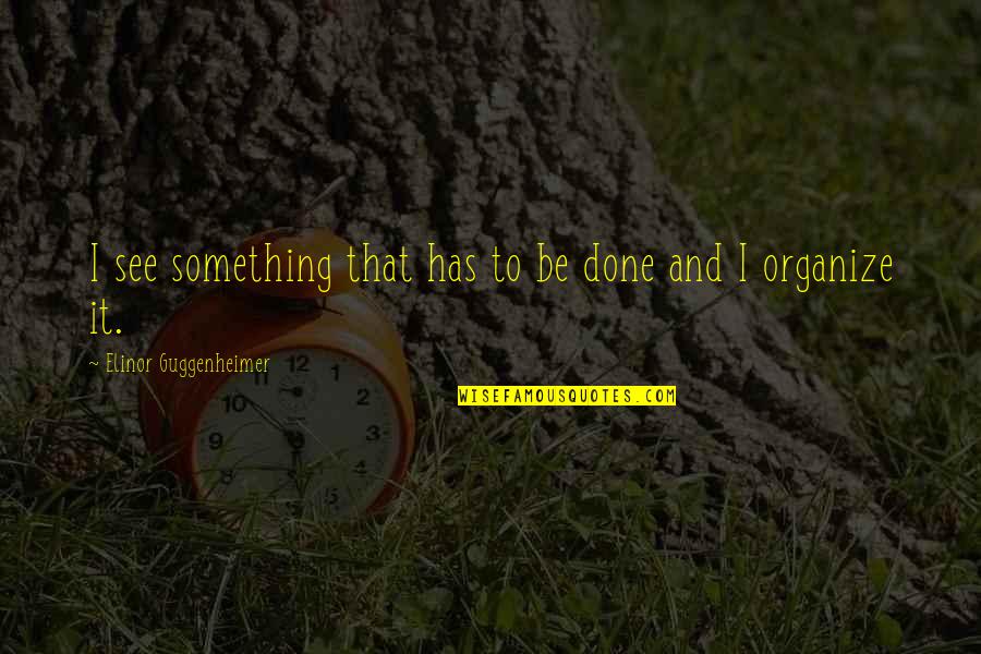 Wednesdays Funny Quotes By Elinor Guggenheimer: I see something that has to be done