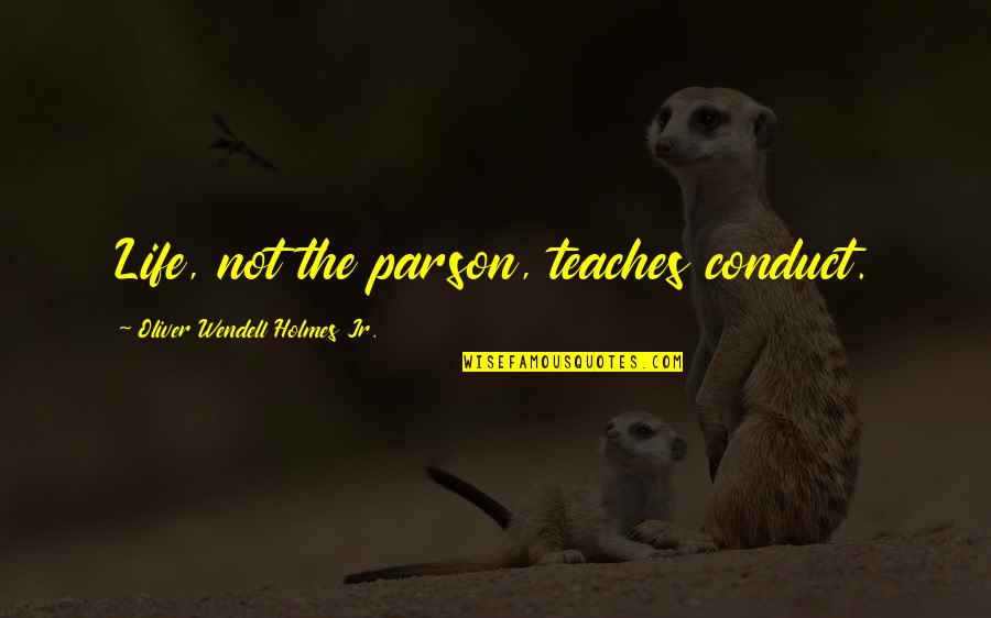 Wednesdays Funny Quotes By Oliver Wendell Holmes Jr.: Life, not the parson, teaches conduct. Wednesdays Funny Quotes By Oliver Wendell Holmes Jr.: Life, not the parson, teaches conduct.