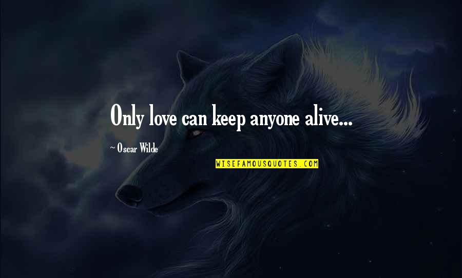 Wednesdays Funny Quotes By Oscar Wilde: Only love can keep anyone alive... Wednesdays Funny Quotes By Oscar Wilde: Only love can keep anyone alive...