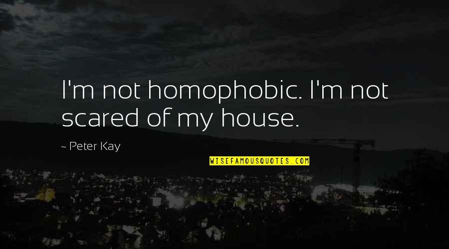 Wednesdays Funny Quotes By Peter Kay: I'm not homophobic. I'm not scared of my Wednesdays Funny Quotes By Peter Kay: I'm not homophobic. I'm not scared of my