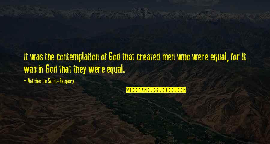Wednesdays Inspirational Quotes By Antoine De Saint-Exupery: It was the contemplation of God that created