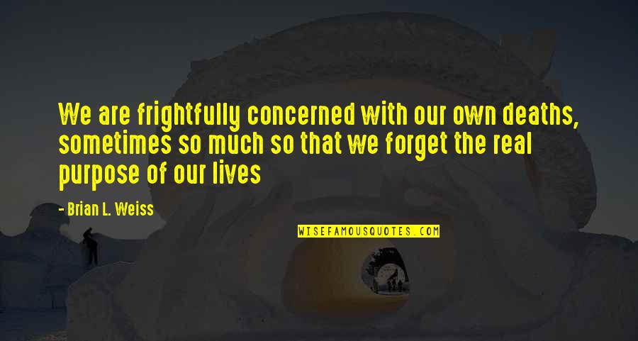 Wedn's Quotes By Brian L. Weiss: We are frightfully concerned with our own deaths, Wedn's Quotes By Brian L. Weiss: We are frightfully concerned with our own deaths,