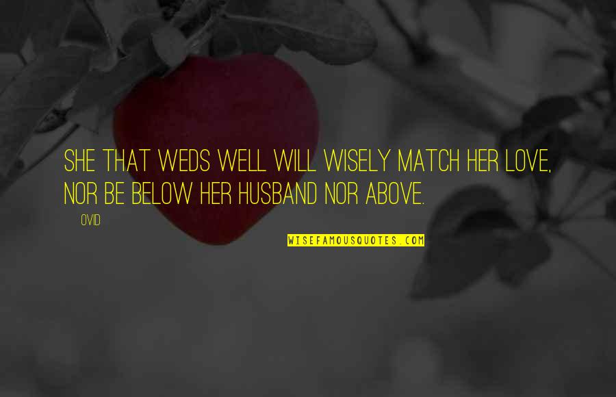 Weds Quotes By Ovid: She that weds well will wisely match her