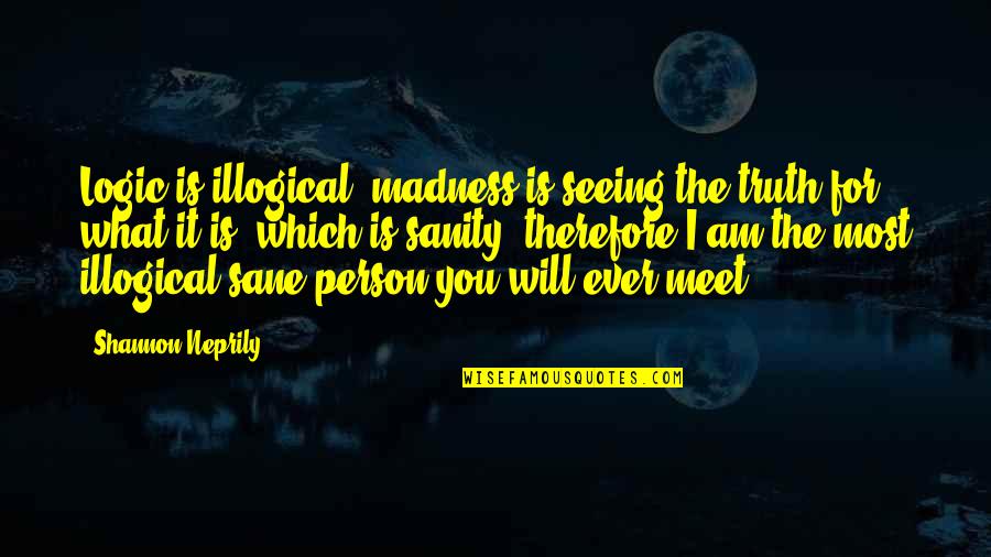 Wedstrijdbladen Quotes By Shannon Neprily: Logic is illogical, madness is seeing the truth