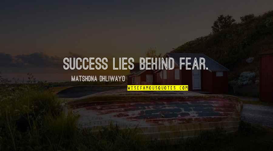 Wee Sayings Quotes By Matshona Dhliwayo: Success lies behind fear.