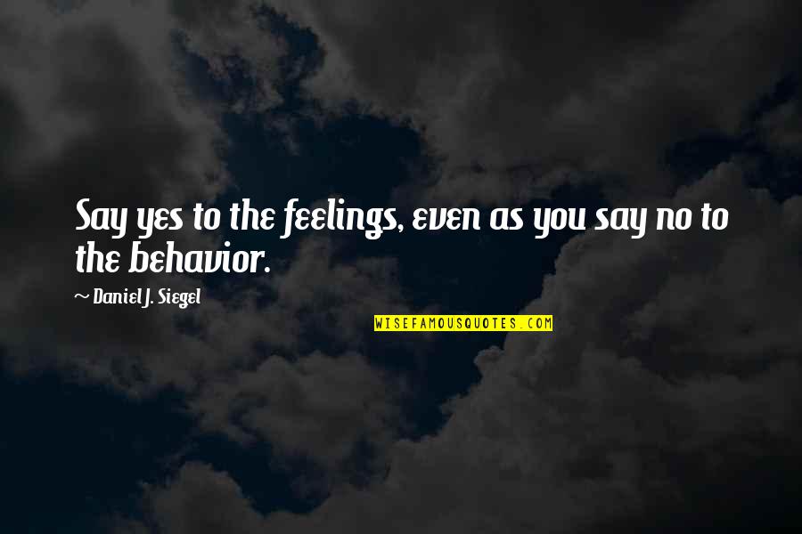 Wee Wees Quotes By Daniel J. Siegel: Say yes to the feelings, even as you Wee Wees Quotes By Daniel J. Siegel: Say yes to the feelings, even as you