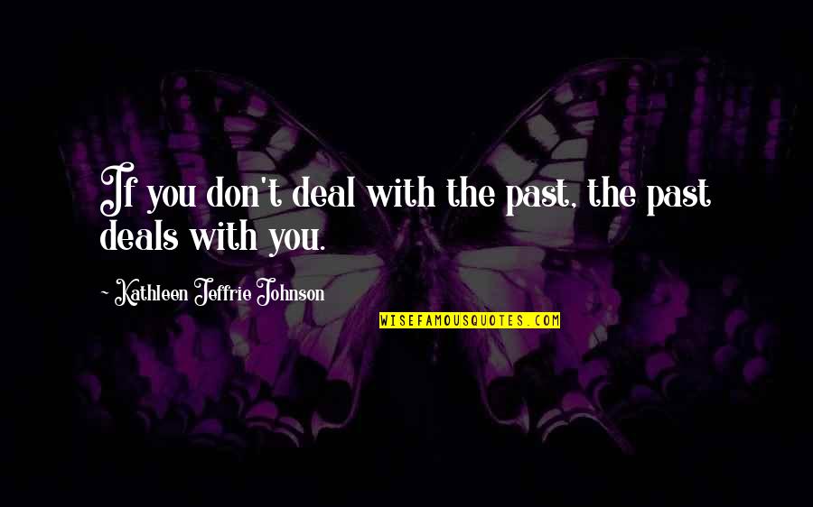Wee Wees Quotes By Kathleen Jeffrie Johnson: If you don't deal with the past, the Wee Wees Quotes By Kathleen Jeffrie Johnson: If you don't deal with the past, the