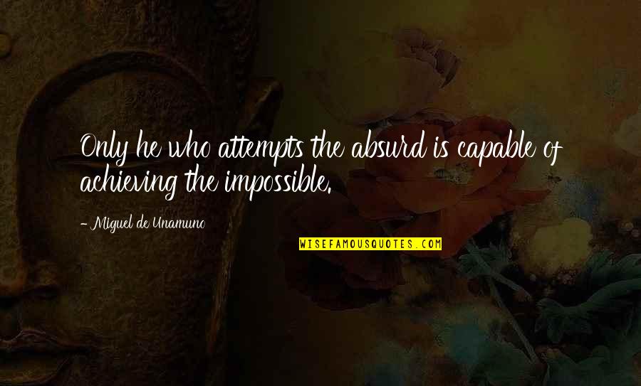 Wee Wees Quotes By Miguel De Unamuno: Only he who attempts the absurd is capable Wee Wees Quotes By Miguel De Unamuno: Only he who attempts the absurd is capable