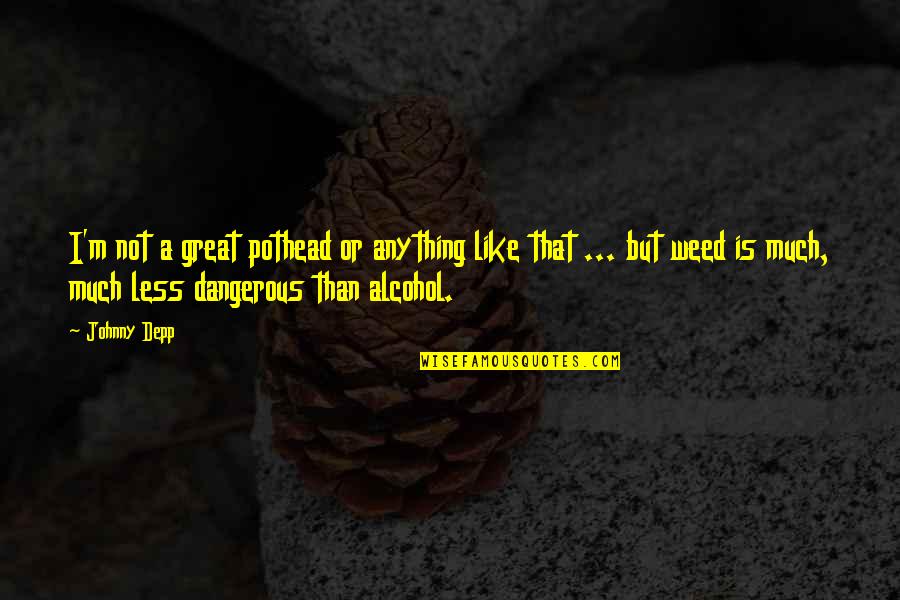 Weed And Alcohol Quotes By Johnny Depp: I'm not a great pothead or anything like