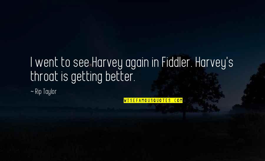 Weed And Drinking Quotes By Rip Taylor: I went to see Harvey again in Fiddler.