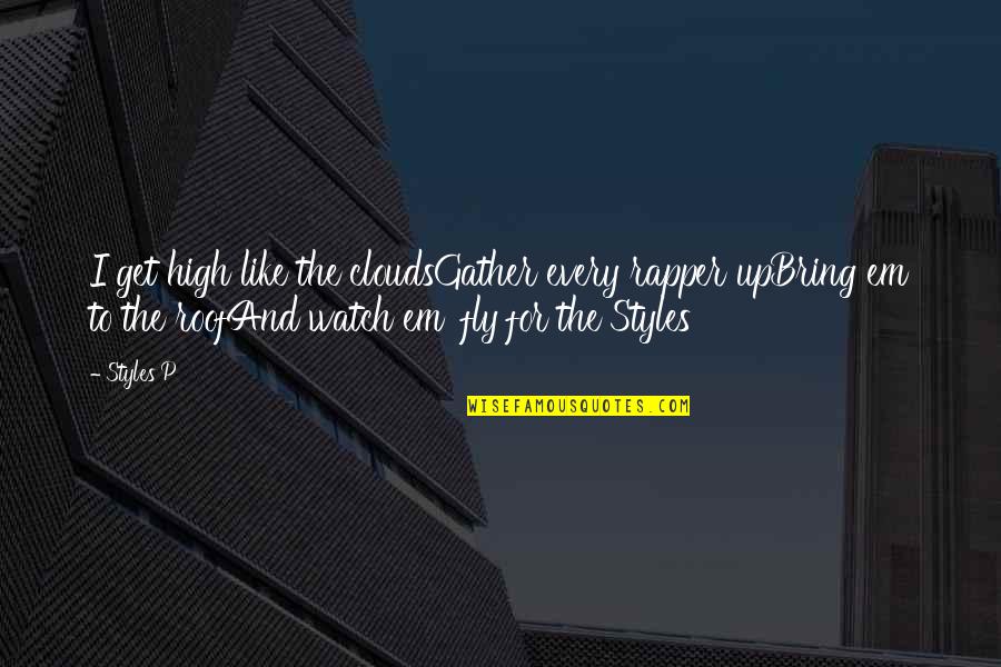 Weed And Fly Quotes By Styles P: I get high like the cloudsGather every rapper Weed And Fly Quotes By Styles P: I get high like the cloudsGather every rapper