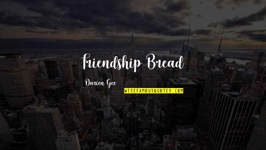 Weed Dealers Quotes By Darien Gee: Friendship Bread