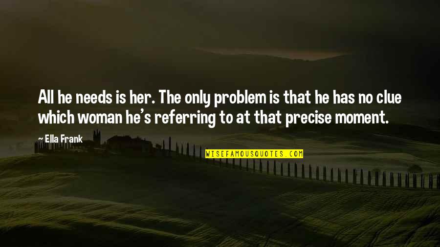 Weed Funny Quotes By Ella Frank: All he needs is her. The only problem Weed Funny Quotes By Ella Frank: All he needs is her. The only problem