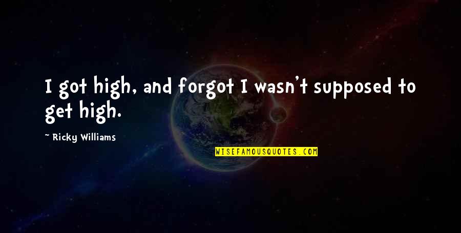 Weed Funny Quotes By Ricky Williams: I got high, and forgot I wasn't supposed Weed Funny Quotes By Ricky Williams: I got high, and forgot I wasn't supposed