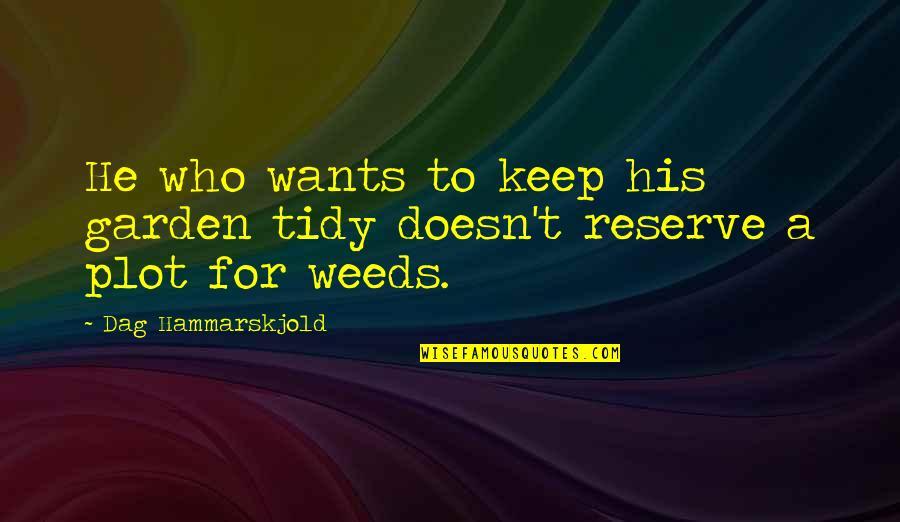 Weed Garden Quotes By Dag Hammarskjold: He who wants to keep his garden tidy Weed Garden Quotes By Dag Hammarskjold: He who wants to keep his garden tidy