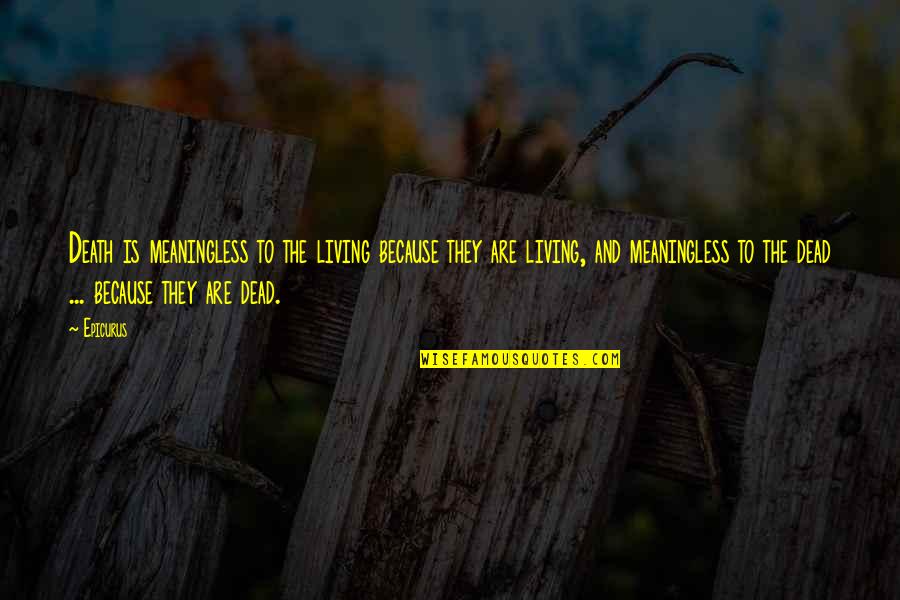 Weed No Pain Quotes By Epicurus: Death is meaningless to the living because they Weed No Pain Quotes By Epicurus: Death is meaningless to the living because they