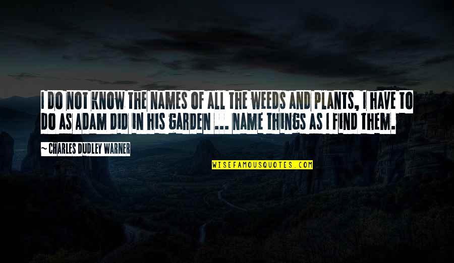 Weed Plants Quotes By Charles Dudley Warner: I do not know the names of all
